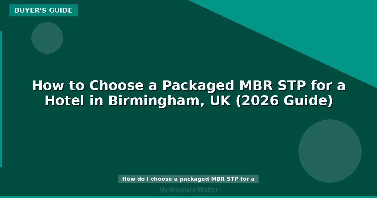 How to Choose a Packaged MBR STP for a Hotel in Birmingham, UK (2026 Guide)