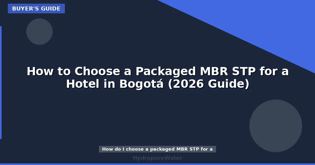 How to Choose a Packaged MBR STP for a Hotel in Bogotá (2026 Guide)