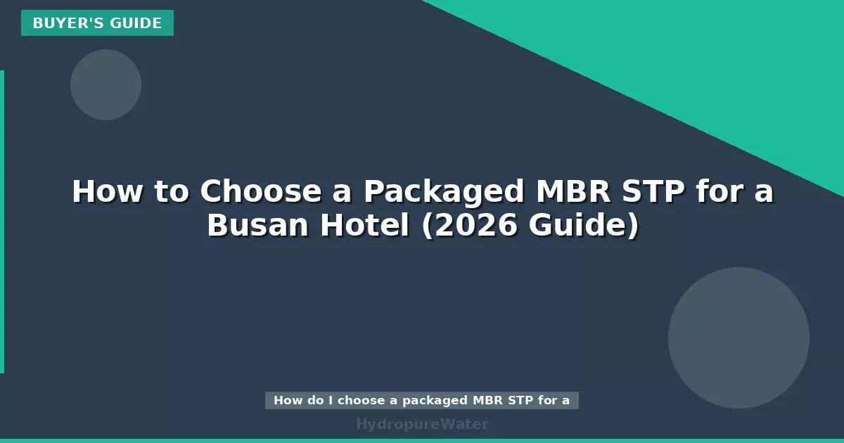How to Choose a Packaged MBR STP for a Busan Hotel (2026 Guide)