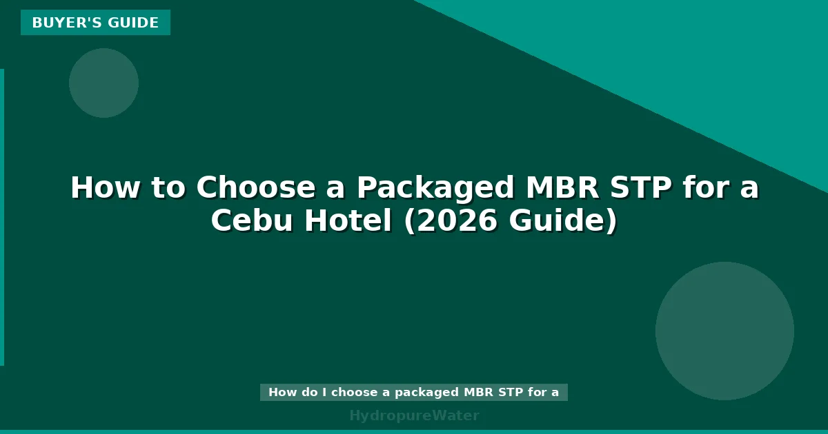 How to Choose a Packaged MBR STP for a Cebu Hotel (2026 Guide)