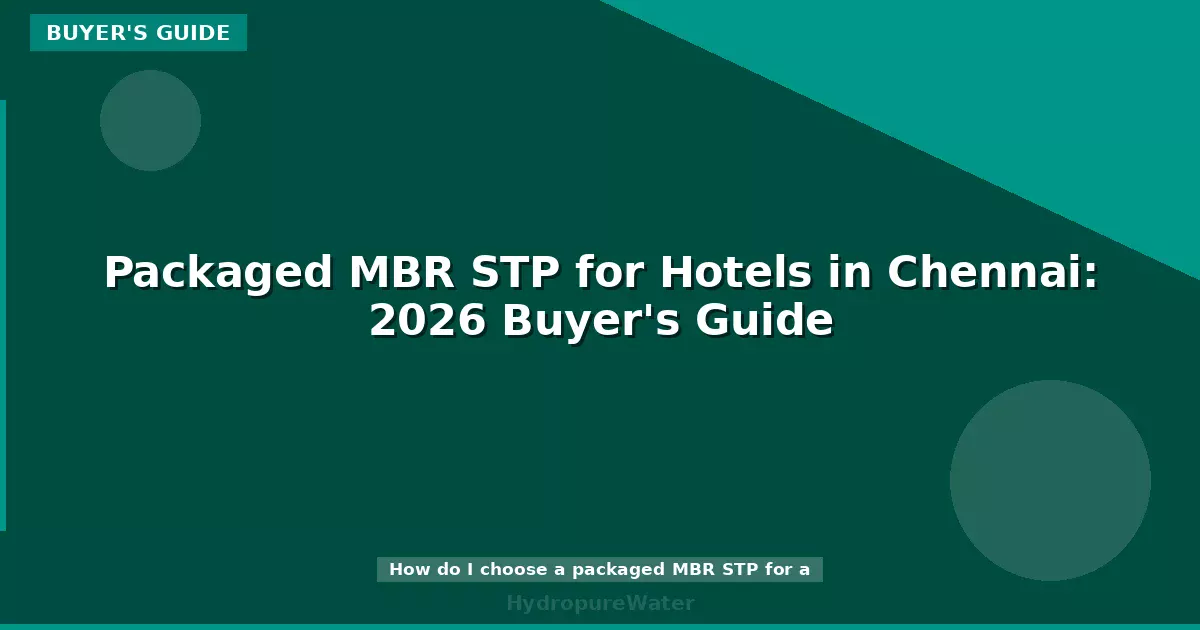 Packaged MBR STP for Hotels in Chennai: 2026 Buyer's Guide