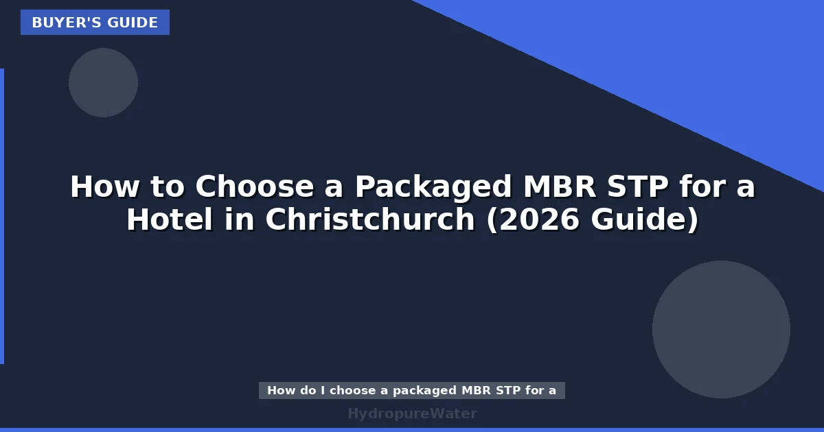 How to Choose a Packaged MBR STP for a Hotel in Christchurch (2026 Guide)