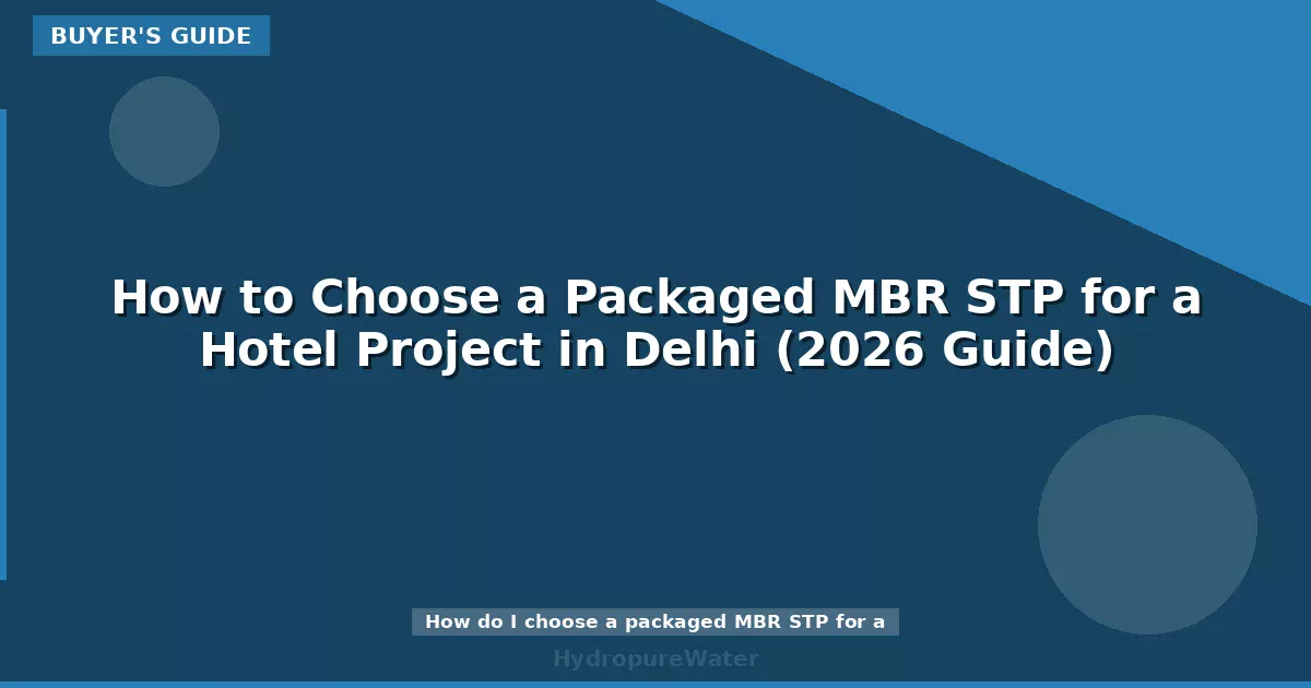 How to Choose a Packaged MBR STP for a Hotel Project in Delhi (2026 Guide)