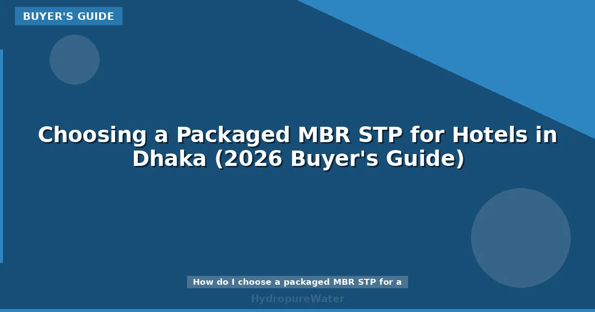 Choosing a Packaged MBR STP for Hotels in Dhaka (2026 Buyer's Guide)
