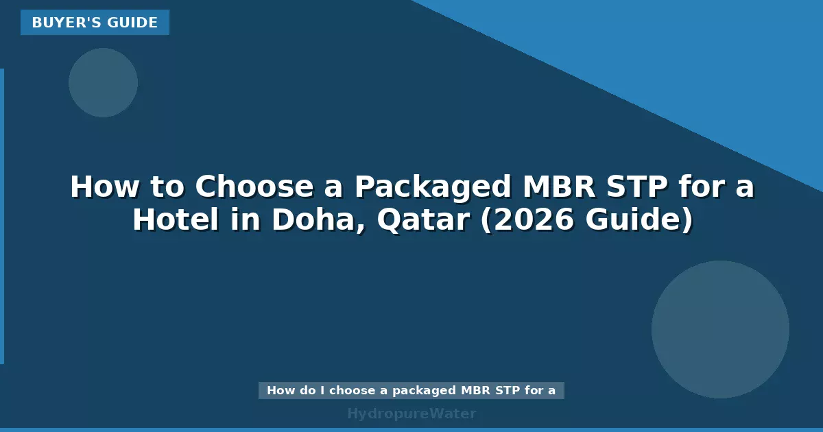 How to Choose a Packaged MBR STP for a Hotel in Doha, Qatar (2026 Guide)
