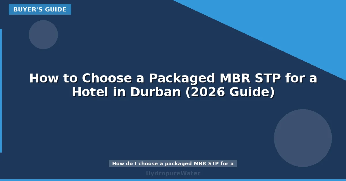 How to Choose a Packaged MBR STP for a Hotel in Durban (2026 Guide)