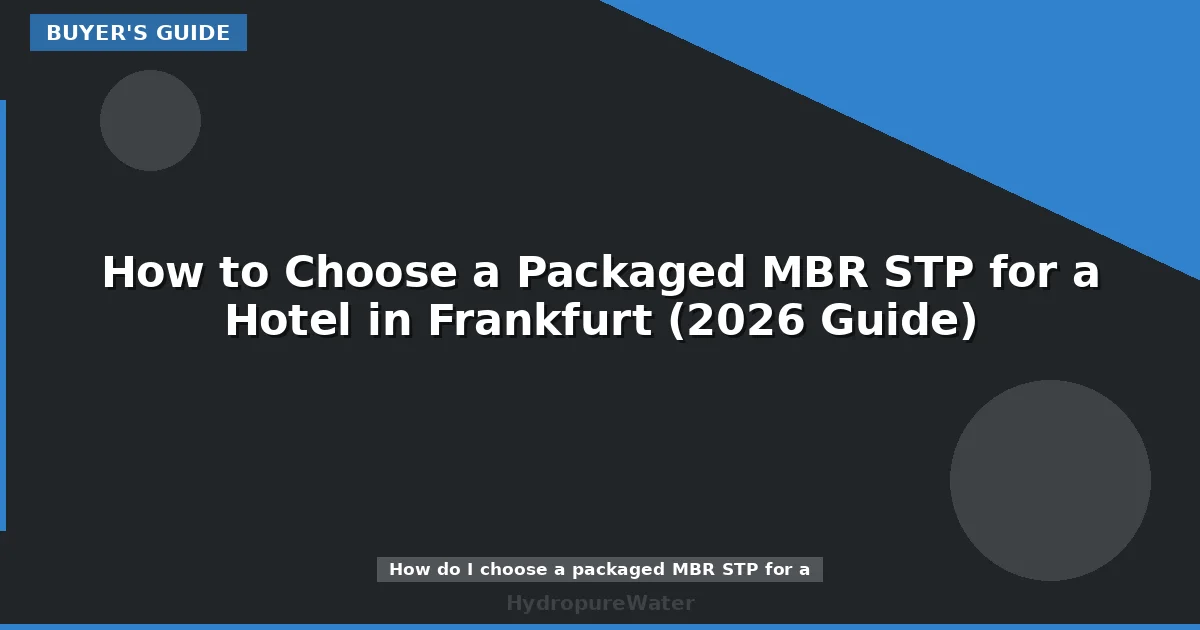 How to Choose a Packaged MBR STP for a Hotel in Frankfurt (2026 Guide)