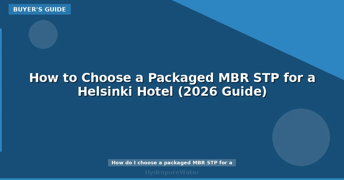 How to Choose a Packaged MBR STP for a Helsinki Hotel (2026 Guide)