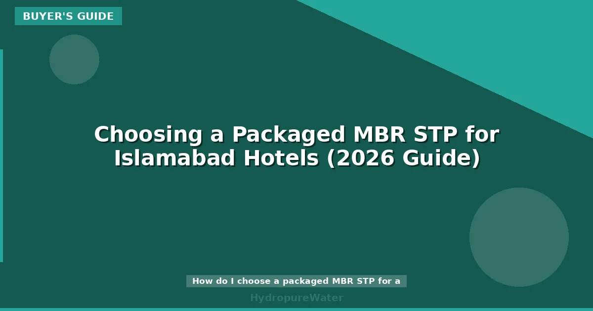 Choosing a Packaged MBR STP for Islamabad Hotels (2026 Guide)