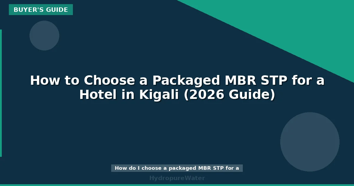 How to Choose a Packaged MBR STP for a Hotel in Kigali (2026 Guide)