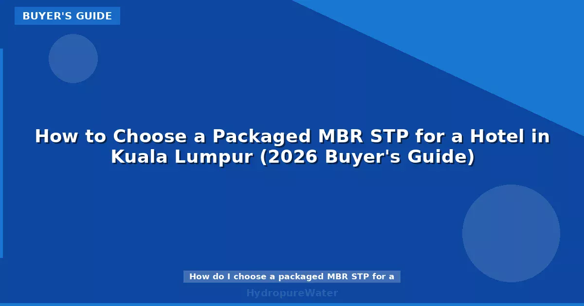 How to Choose a Packaged MBR STP for a Hotel in Kuala Lumpur (2026 Buyer's Guide)