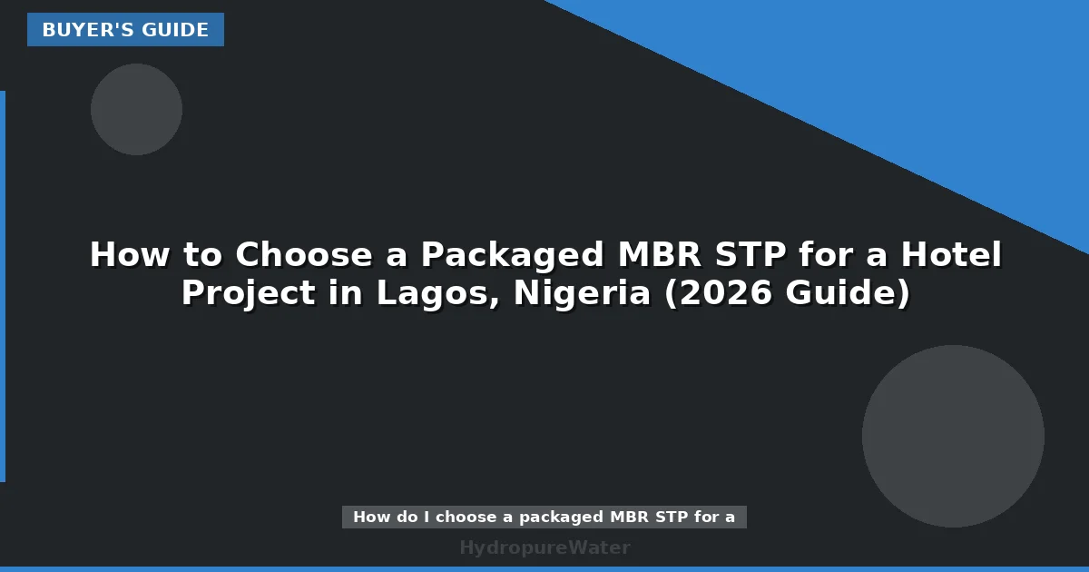 How to Choose a Packaged MBR STP for a Hotel Project in Lagos, Nigeria (2026 Guide)