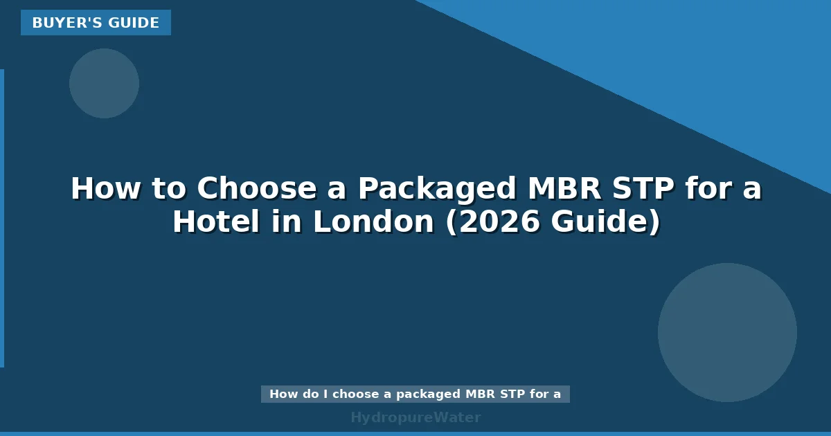 How to Choose a Packaged MBR STP for a Hotel in London (2026 Guide)