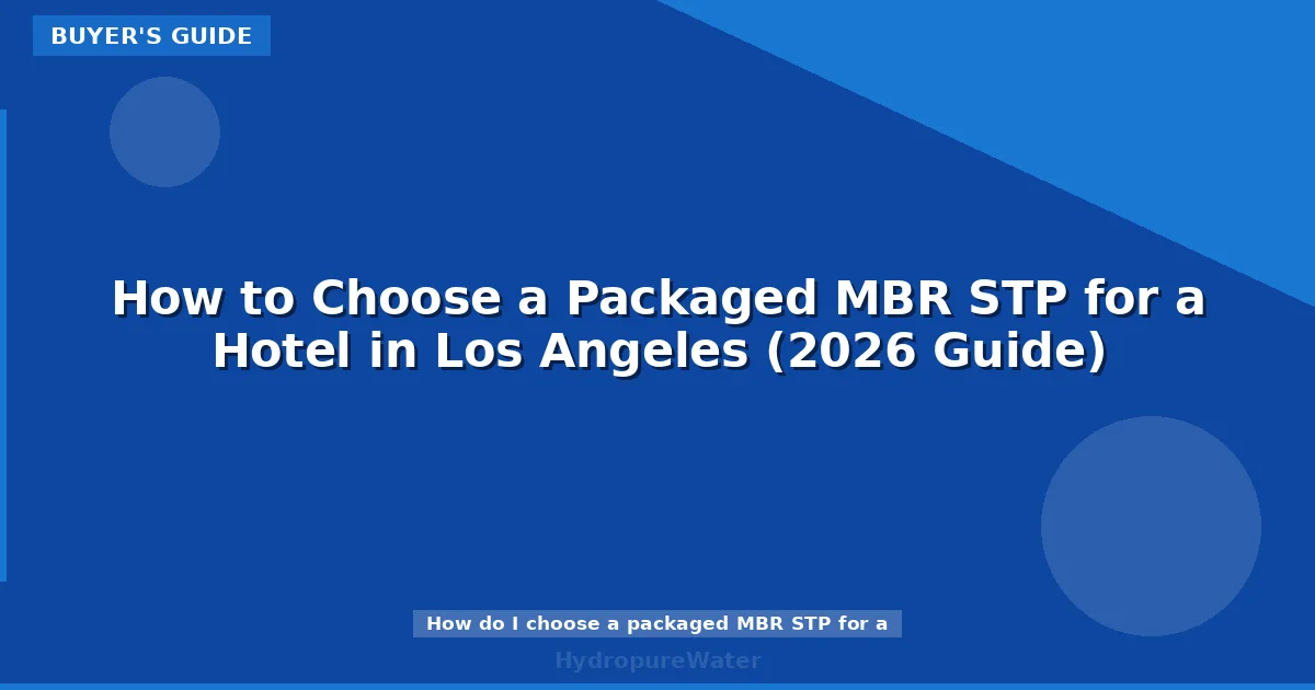 How to Choose a Packaged MBR STP for a Hotel in Los Angeles (2026 Guide)
