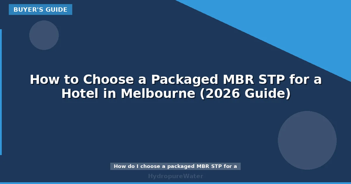 How to Choose a Packaged MBR STP for a Hotel in Melbourne (2026 Guide)