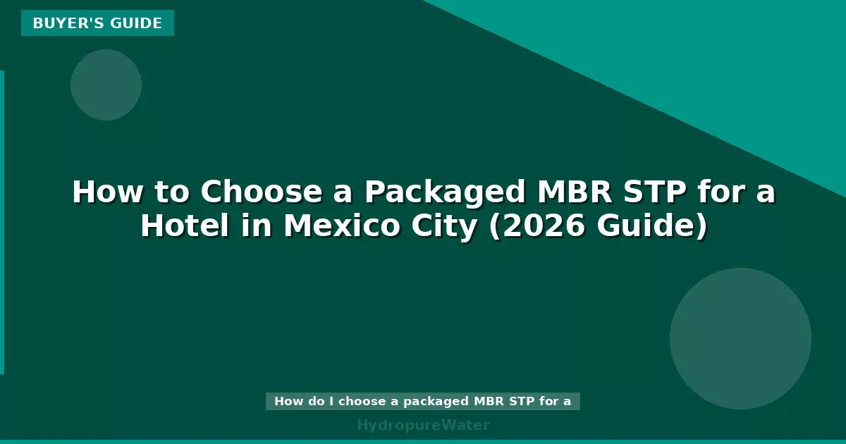 How to Choose a Packaged MBR STP for a Hotel in Mexico City (2026 Guide)