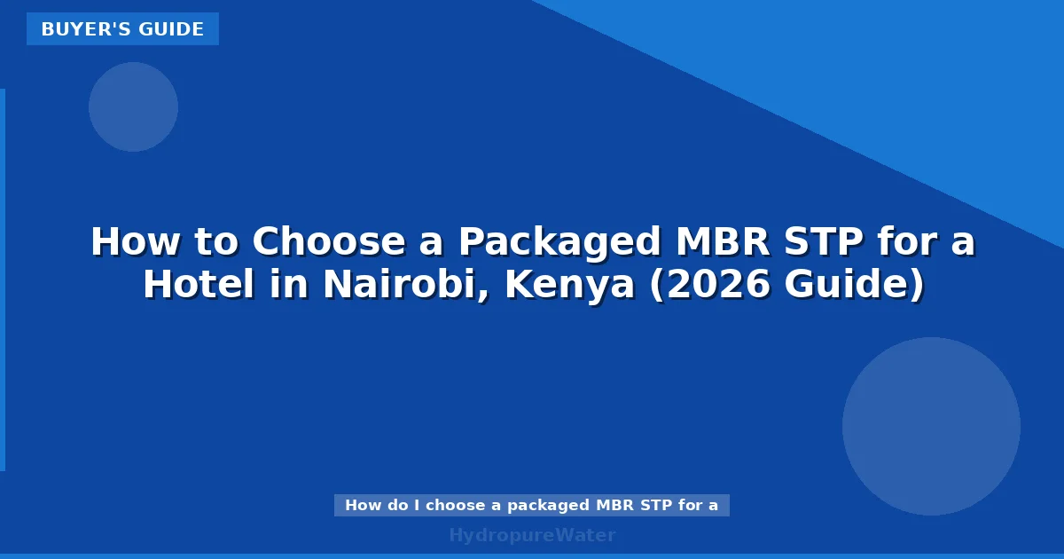 How to Choose a Packaged MBR STP for a Hotel in Nairobi, Kenya (2026 Guide)