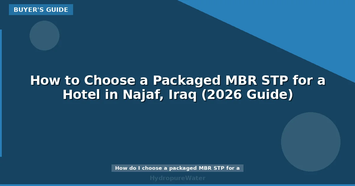 How to Choose a Packaged MBR STP for a Hotel in Najaf, Iraq (2026 Guide)