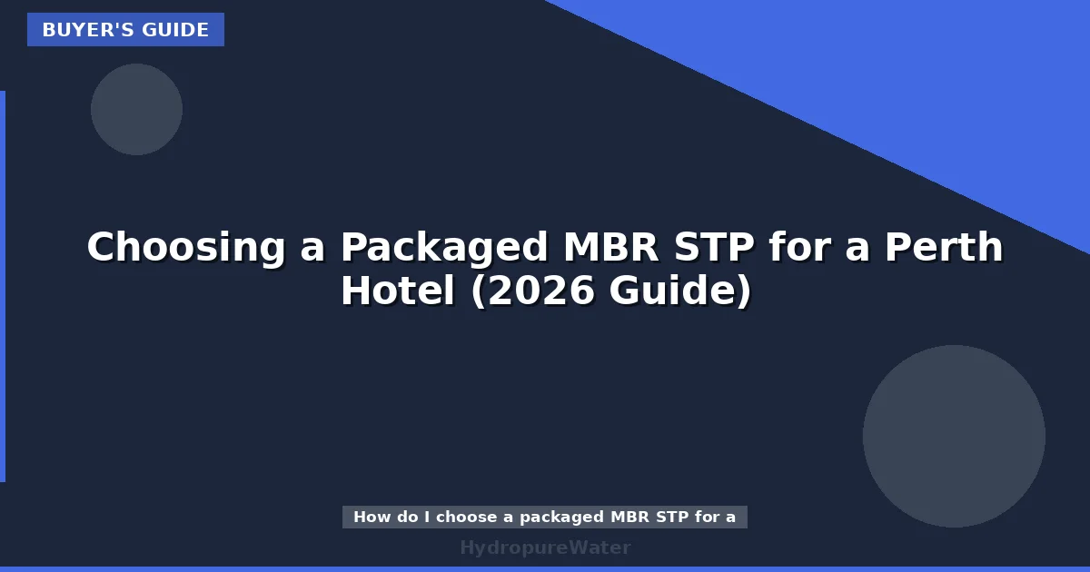 Choosing a Packaged MBR STP for a Perth Hotel (2026 Guide)