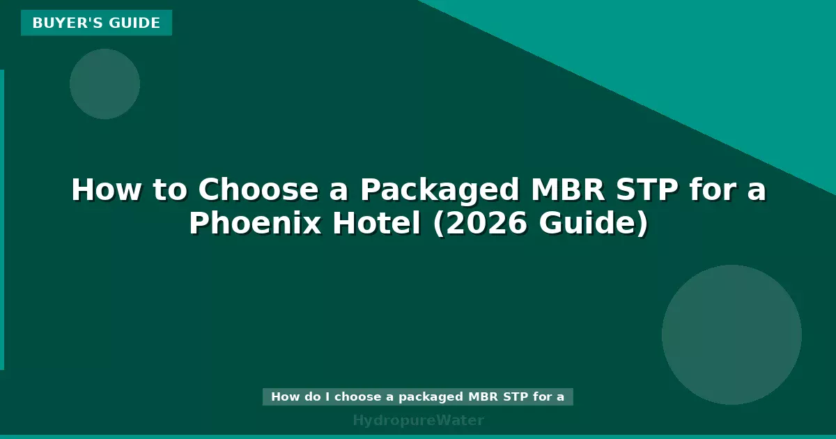 How to Choose a Packaged MBR STP for a Phoenix Hotel (2026 Guide)