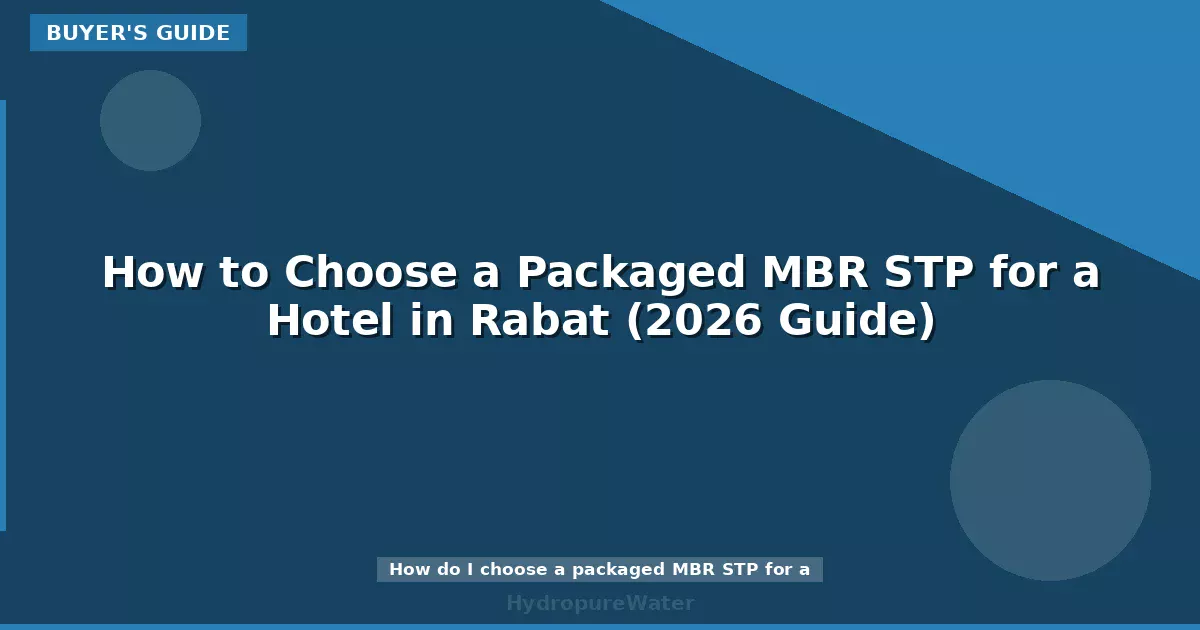 How to Choose a Packaged MBR STP for a Hotel in Rabat (2026 Guide)