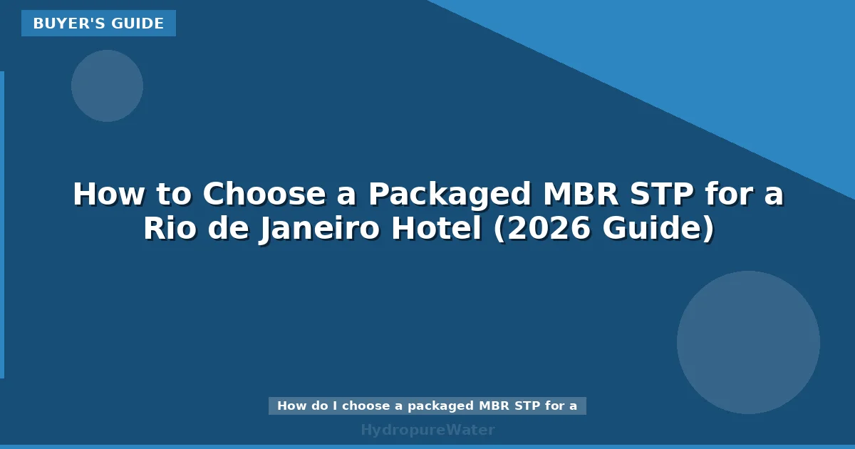 How to Choose a Packaged MBR STP for a Rio de Janeiro Hotel (2026 Guide)