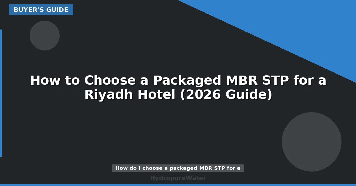 How to Choose a Packaged MBR STP for a Riyadh Hotel (2026 Guide)