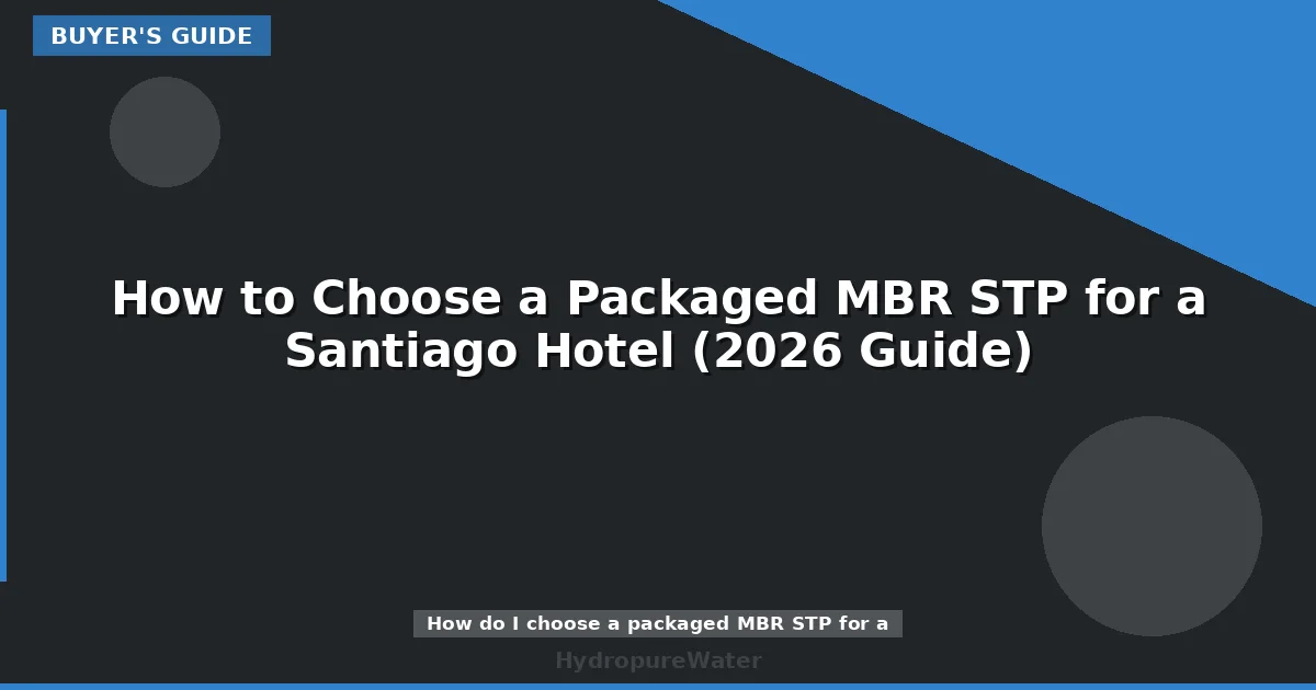 How to Choose a Packaged MBR STP for a Santiago Hotel (2026 Guide)