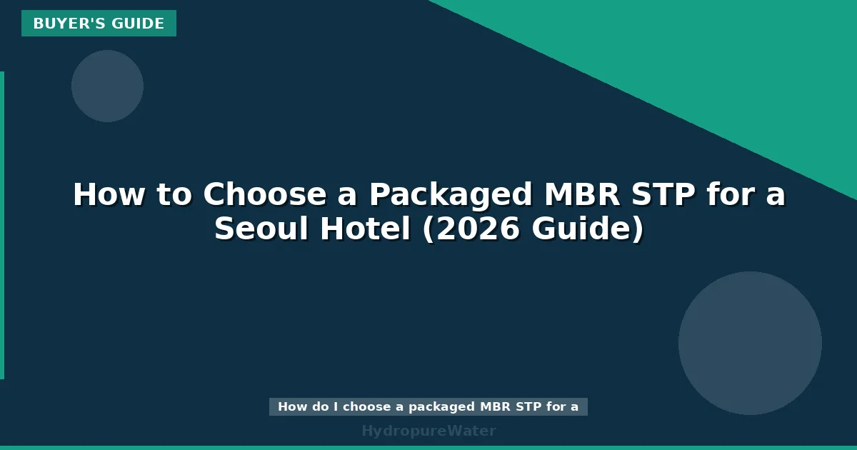 How to Choose a Packaged MBR STP for a Seoul Hotel (2026 Guide)