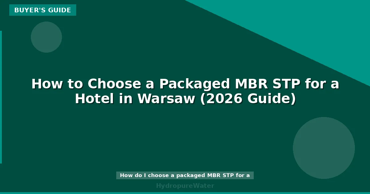 How to Choose a Packaged MBR STP for a Hotel in Warsaw (2026 Guide)