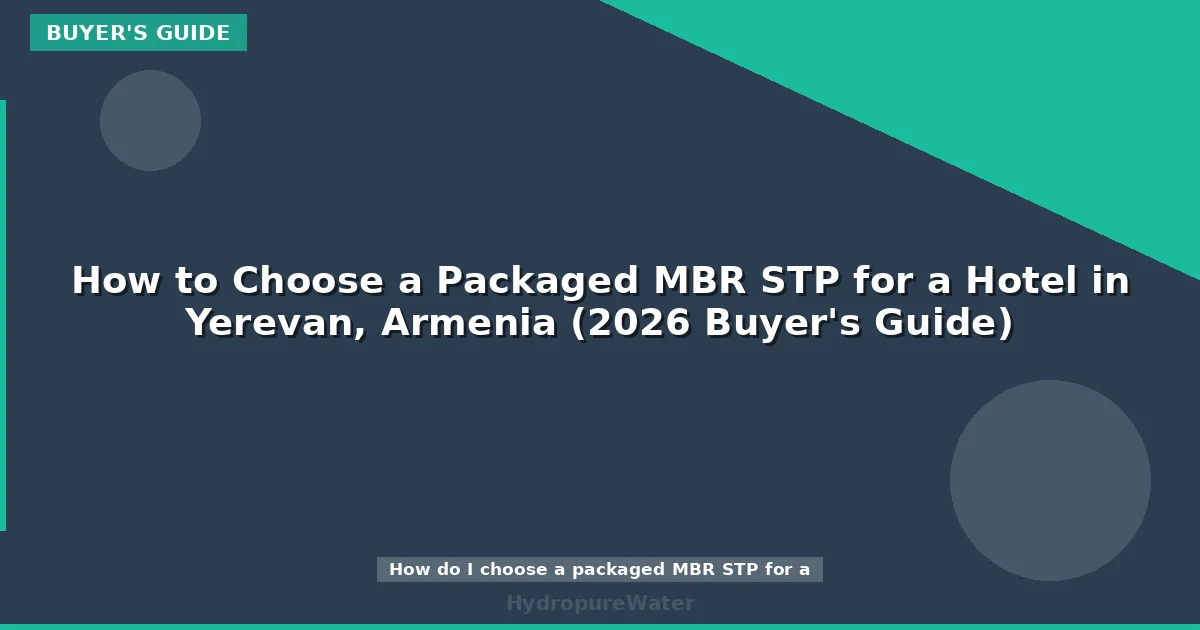 How to Choose a Packaged MBR STP for a Hotel in Yerevan, Armenia (2026 Buyer's Guide)