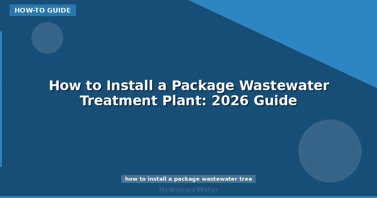 How to Install a Package Wastewater Treatment Plant: 2026 Guide