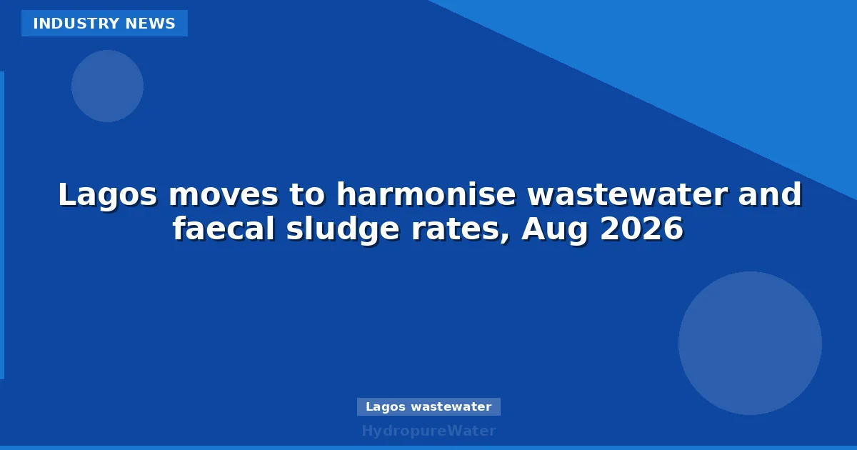 Lagos moves to harmonise wastewater and faecal sludge rates, Aug 2026