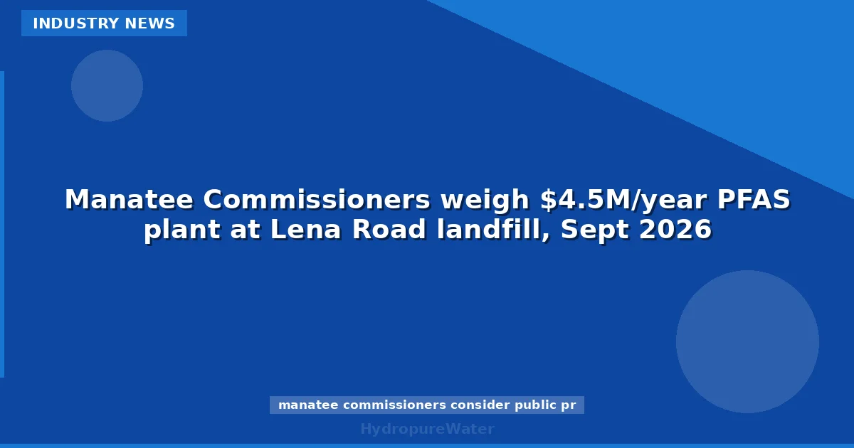 Comté de Manatee : une usine PFAS à 4,5 M$/an à l'étude sur le site de Lena Road, septembre 2026