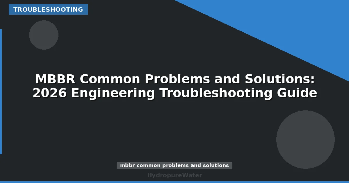 MBBR Common Problems and Solutions: 2026 Engineering Troubleshooting Guide
