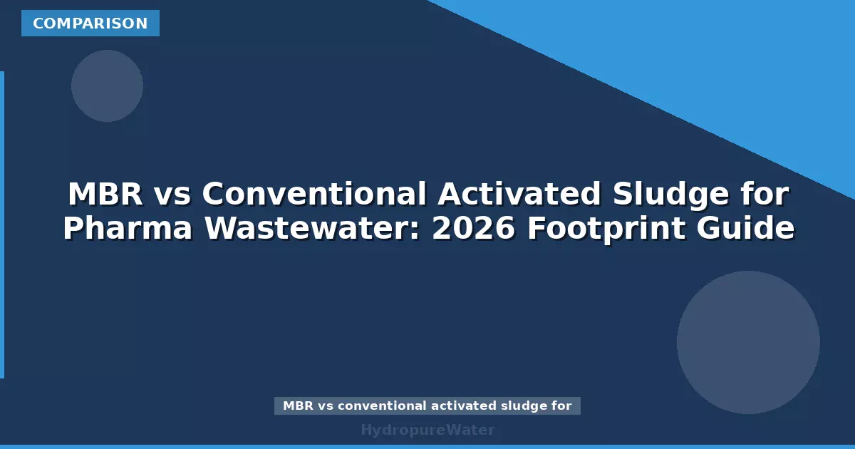 MBR vs Conventional Activated Sludge for Pharma Wastewater: 2026 Footprint Guide