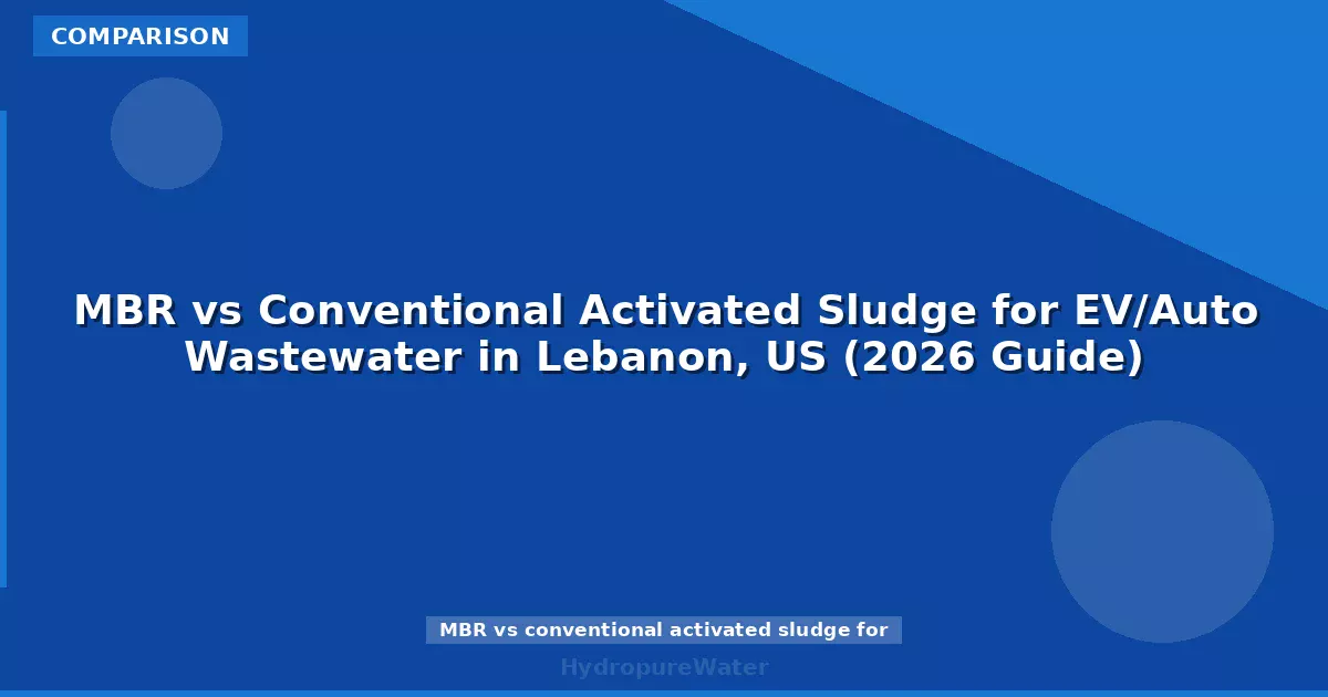 MBR vs Conventional Activated Sludge for EV/Auto Wastewater in Lebanon, US (2026 Guide)