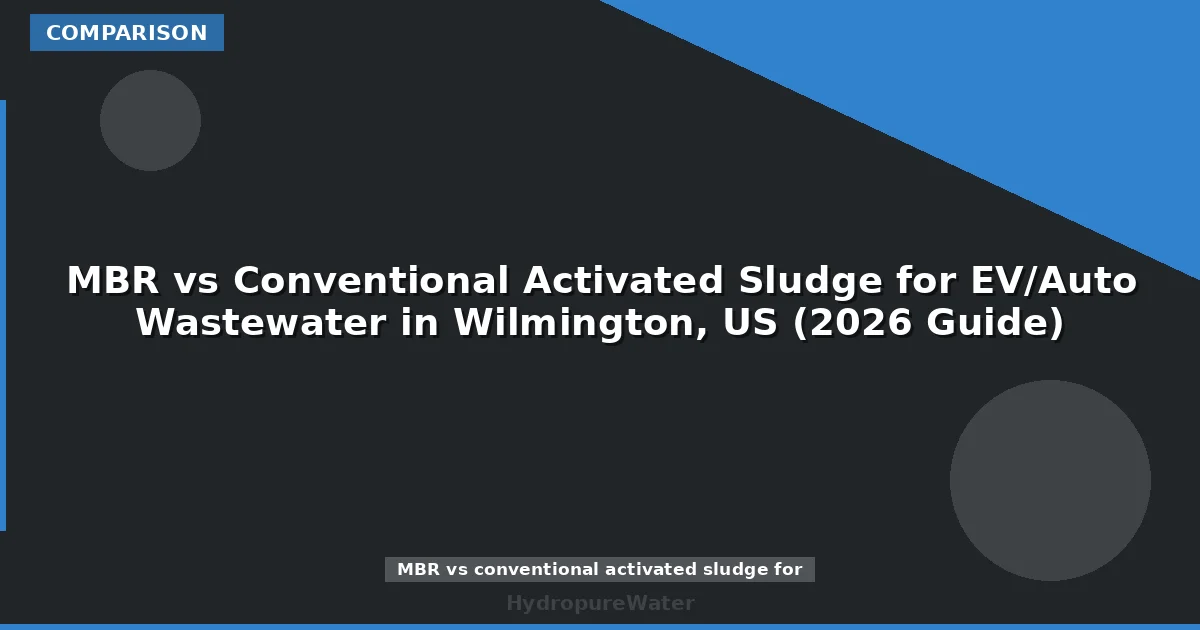 MBR vs Conventional Activated Sludge for EV/Auto Wastewater in Wilmington, US (2026 Guide)