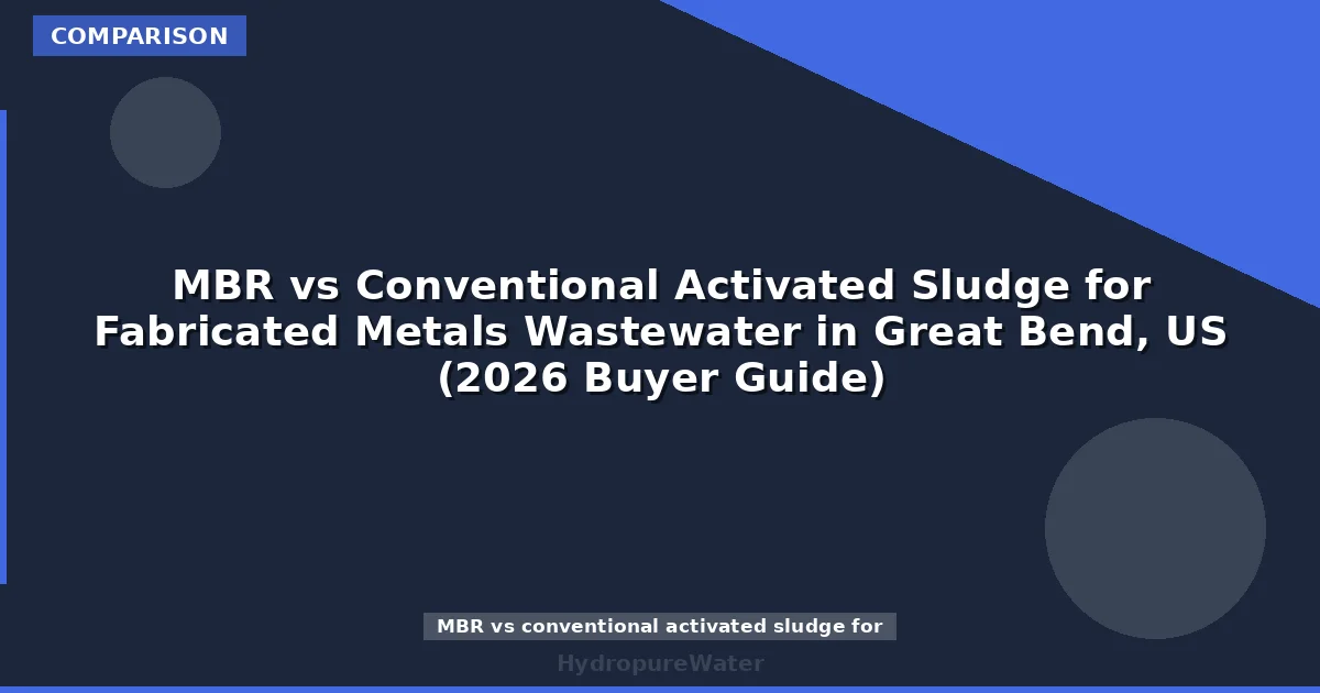 MBR vs Conventional Activated Sludge for Fabricated Metals Wastewater in Great Bend, US (2026 Buyer Guide)