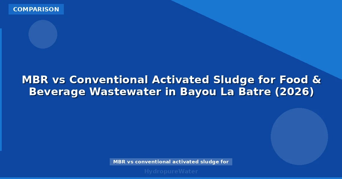 MBR vs Conventional Activated Sludge for Food & Beverage Wastewater in Bayou La Batre (2026)