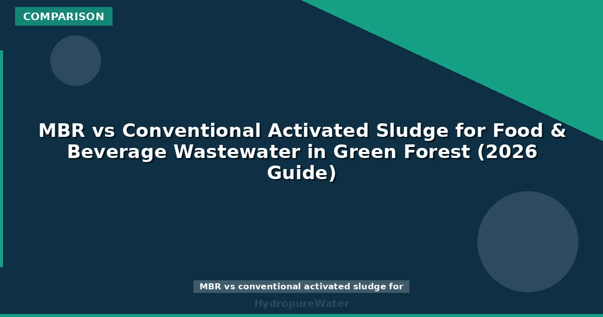 MBR vs Conventional Activated Sludge for Food & Beverage Wastewater in Green Forest (2026 Guide)