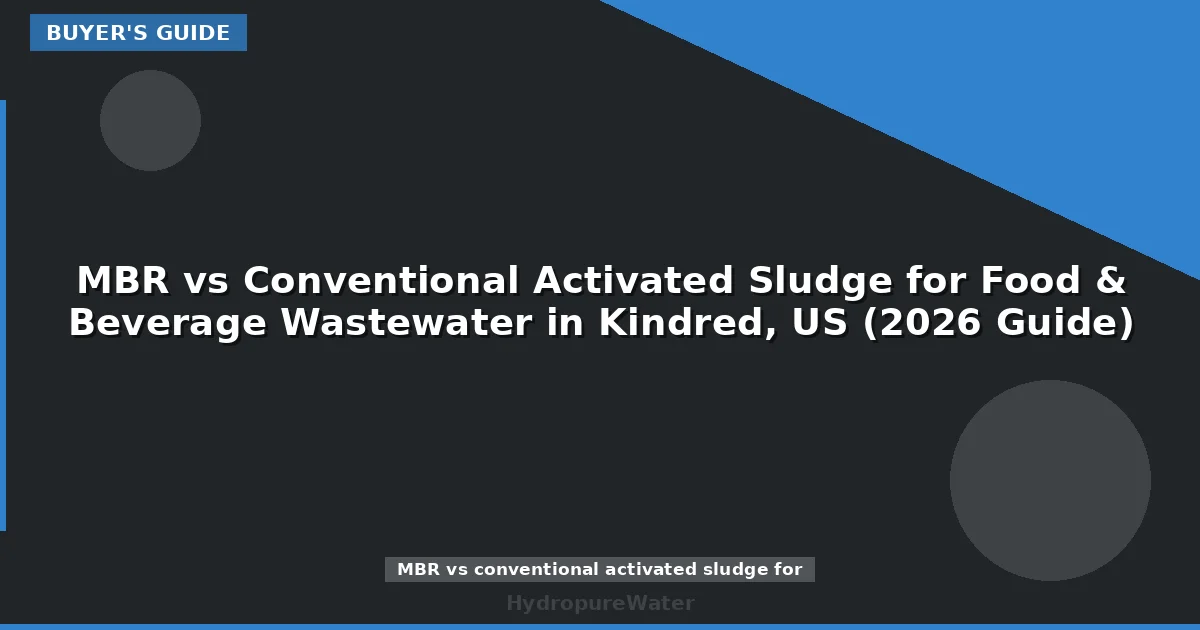 MBR vs Conventional Activated Sludge for Food & Beverage Wastewater in Kindred, US (2026 Guide)