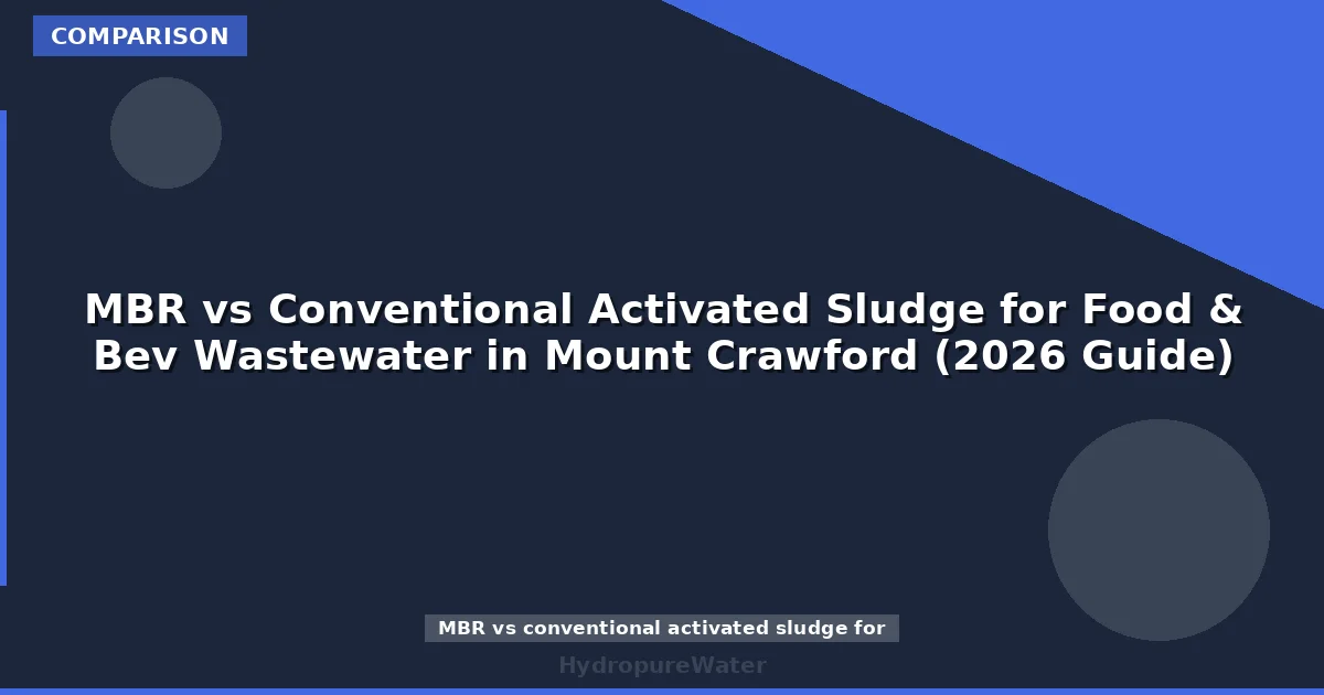 MBR vs Conventional Activated Sludge for Food & Bev Wastewater in Mount Crawford (2026 Guide)