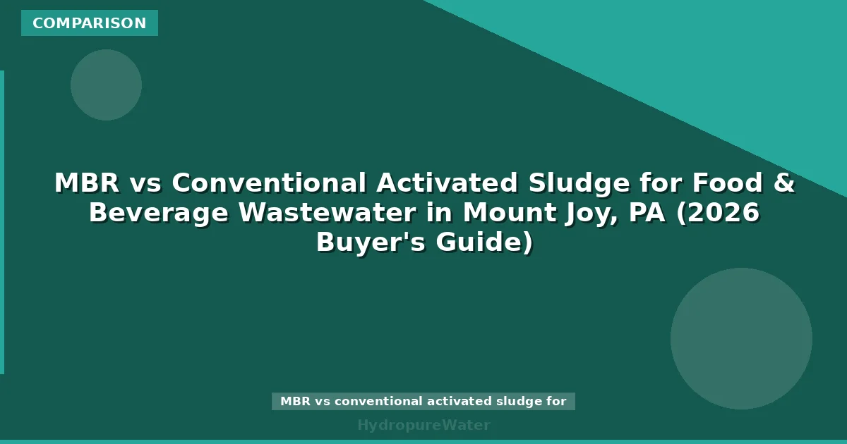 MBR vs Conventional Activated Sludge for Food & Beverage Wastewater in Mount Joy, PA (2026 Buyer's Guide)