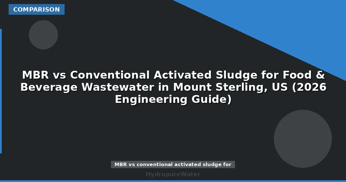 MBR vs Conventional Activated Sludge for Food & Beverage Wastewater in Mount Sterling, US (2026 Engineering Guide)