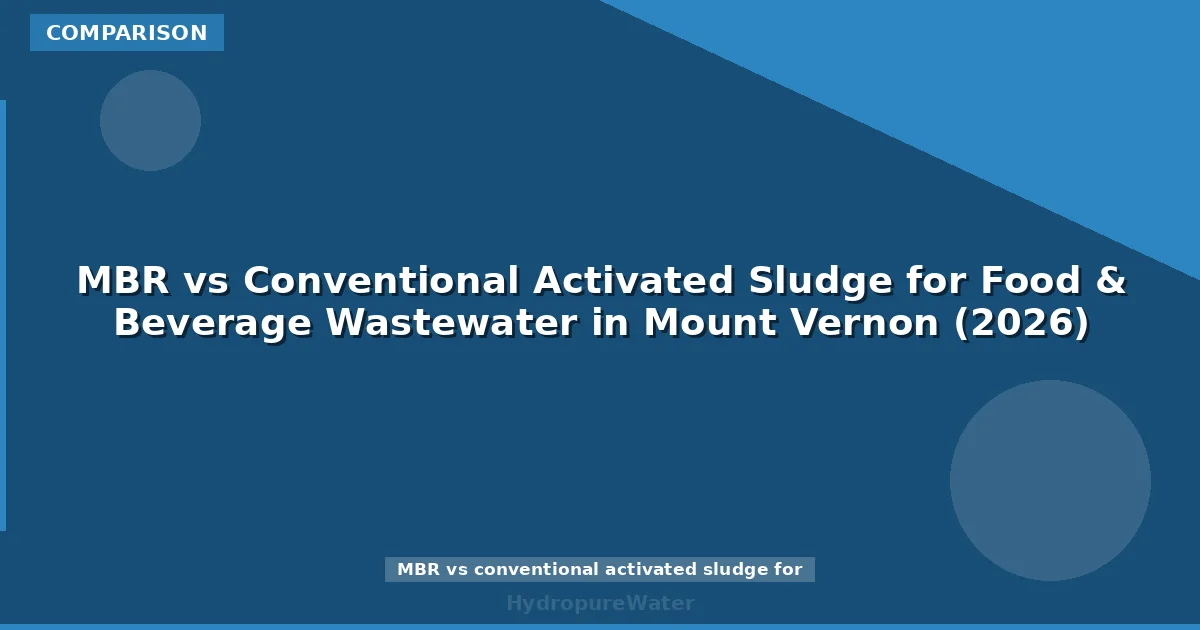 MBR vs Conventional Activated Sludge for Food & Beverage Wastewater in Mount Vernon (2026)