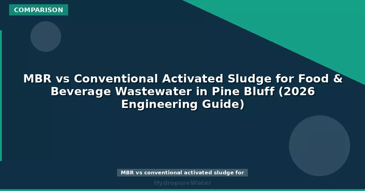 MBR vs Conventional Activated Sludge for Food & Beverage Wastewater in Pine Bluff (2026 Engineering Guide)