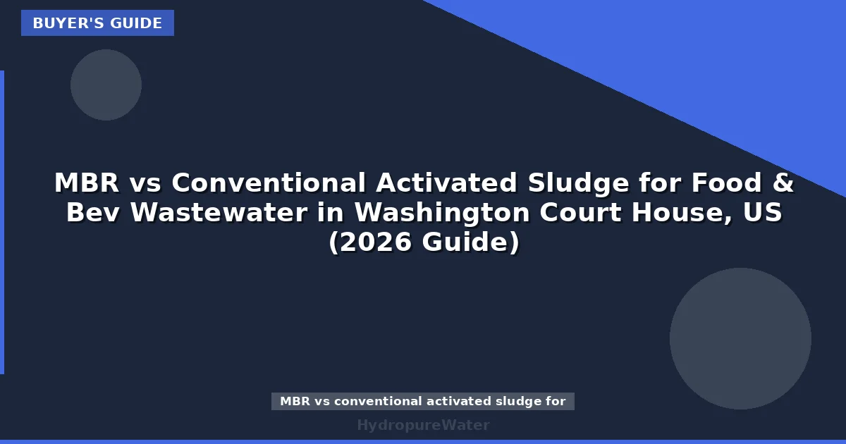 MBR vs Conventional Activated Sludge for Food & Bev Wastewater in Washington Court House, US (2026 Guide)