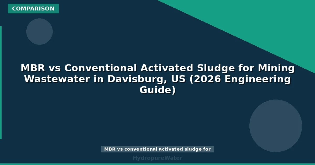 MBR vs Conventional Activated Sludge for Mining Wastewater in Davisburg, US (2026 Engineering Guide)