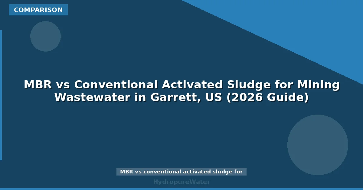 MBR vs Conventional Activated Sludge for Mining Wastewater in Garrett, US (2026 Guide)